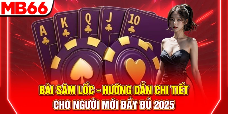 Bài Sâm Lốc - Hướng Dẫn Chi Tiết Cho Người Mới Đầy Đủ 2026 7 Bài Sâm Lốc - Hướng Dẫn Chi Tiết Cho Người Mới Đầy Đủ 2025