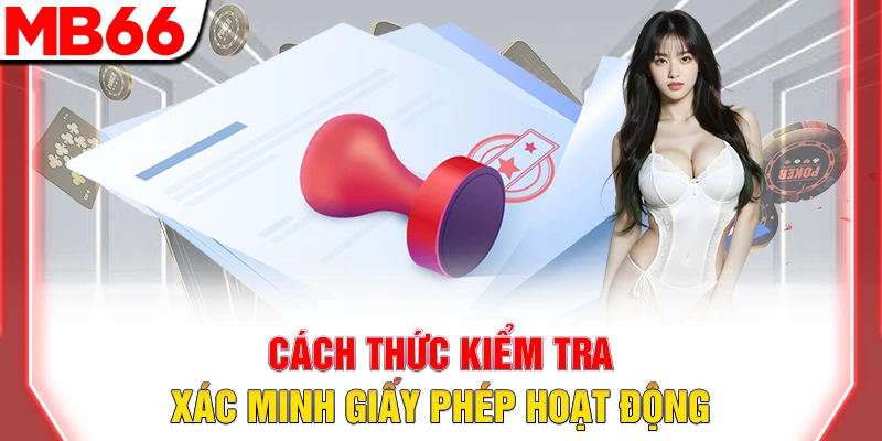 Giấy Phép Hoạt Động: Chứng Nhận Uy Tín Và Hợp Pháp Của MB66 9 Cách thức kiểm tra, xác minh giấy phép hoạt động