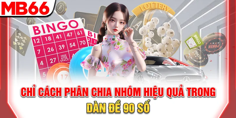 Dàn Đề 90 Số: Bí Quyết Đánh Quanh Năm, Trúng Thưởng 2026 8 Chỉ cách phân chia nhóm hiệu quả trong dàn đề 90 số