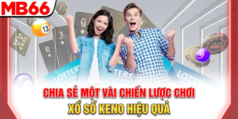 Xổ Số Keno: Hướng Dẫn Cách Chơi Và Mẹo Cược Thắng Lớn 2026 8 Chia sẻ một vài chiến lược chơi xổ số Keno hiệu quả