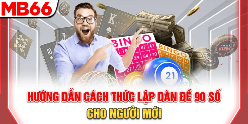 Dàn Đề 90 Số: Bí Quyết Đánh Quanh Năm, Trúng Thưởng 2026 9 Hướng dẫn cách thức lập dàn đề 90 số cho người mới