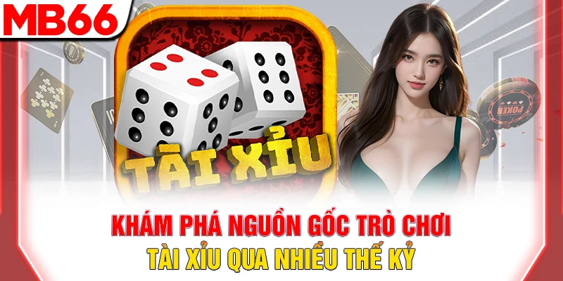Khám phá nguồn gốc trò chơi tài xỉu qua nhiều thế kỷ