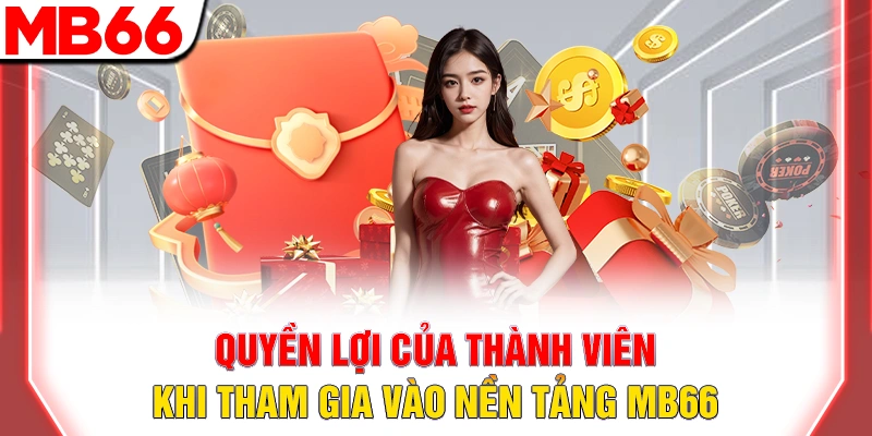 Quyền lợi của thành viên khi tham gia vào nền tảng MB66