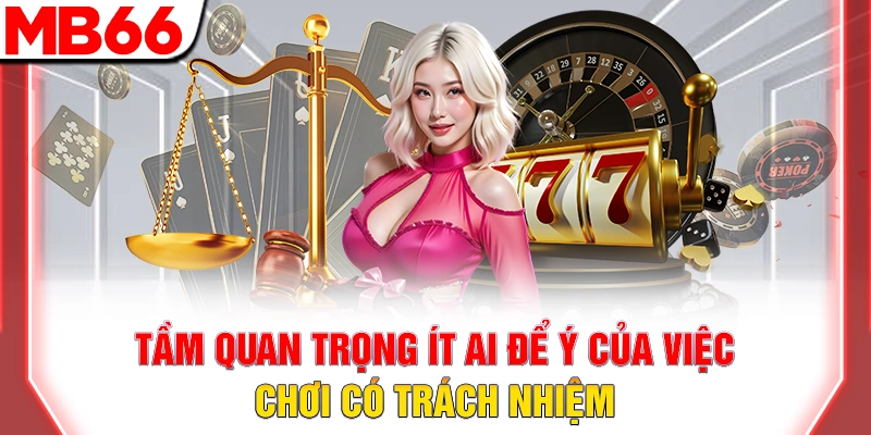 Chơi Có Trách Nhiệm: Quy Tắc Vàng Để Cá Cược An Toàn Tại MB66 6 Tầm quan trọng ít ai để ý của việc chơi có trách nhiệm