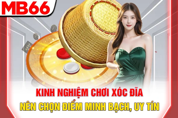 Kinh nghiệm chơi xóc đĩa nên chọn điểm minh bạch, uy tín