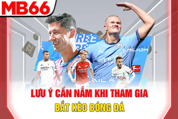 Bắt Kèo Bóng Đá - Đọc Tỷ Lệ Chuẩn, Chiến Thắng Dễ Dàng 7 Lưu ý cần nắm khi tham gia bắt kèo bóng đá