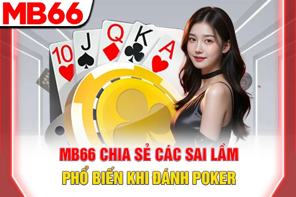 Poker Đánh Như Thế Nào - Chiến Thuật Nhập Cuộc Hiệu Quả 7 MB66 chia sẻ các sai lầm phổ biến khi đánh Poker