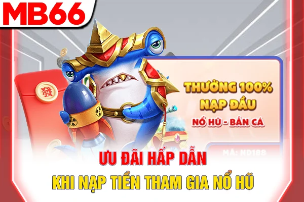 Khuyến Mãi Nạp Lần Đầu - Sự Kiện Độc Quyền Cho Người Mới 6 Ưu đãi hấp dẫn khi nạp tiền tham gia Nổ hũ